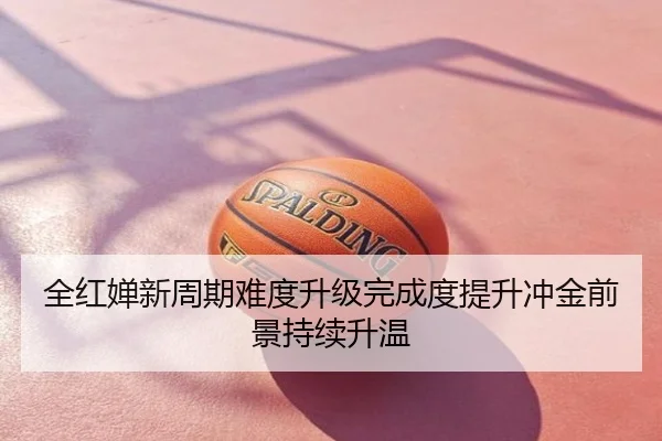 全红婵新周期难度升级完成度提升冲金前景持续升温